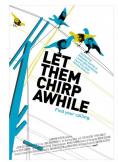 Let Them Chirp Awhile - , ,  - Cinefish.bg
